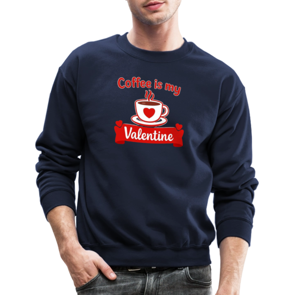 Coffee Is My Valentine Funny Coffee Lover Meme Crewneck Sweatshirt – Cozy Valentine Coffee Graphic Pullover - navy