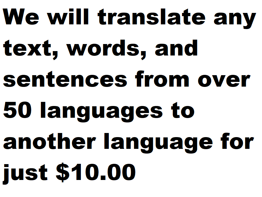 We will translate any text, words, and sentences from over 50 languages to another language