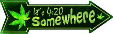 Its 4:20 Somewhere Novelty Metal Arrow Sign A-318