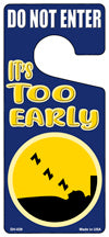 Its Too Early Novelty Metal Door Hanger DH-039
