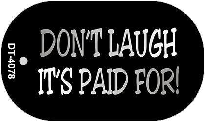 Dont Laugh Its Paid For Novelty Metal Dog Tag Necklace DT-4078
