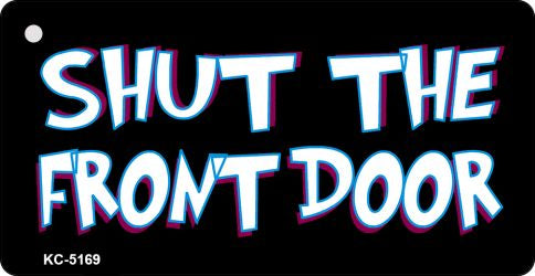 Shut The Front Door Novelty Aluminum Key Chain KC-5169