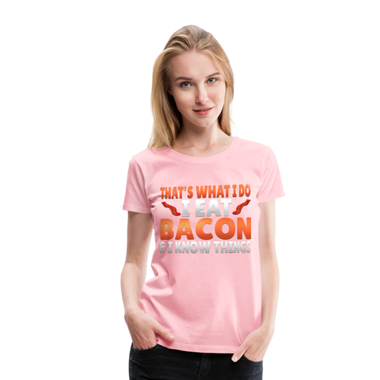 Funny I Eat Bacon And Know Things Bacon Lover Women’s Premium T-Shirt - pink
