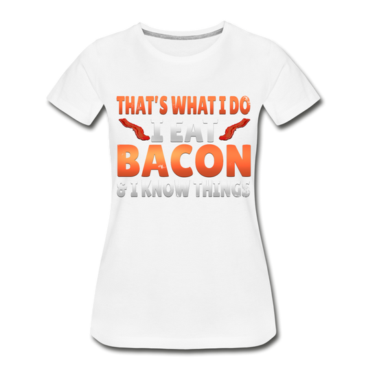 Funny I Eat Bacon And Know Things Bacon Lover Women’s Premium Organic T-Shirt - white