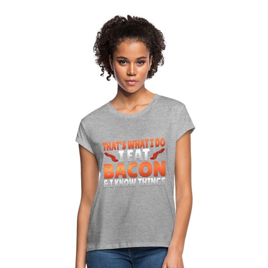 Funny I Eat Bacon And Know Things Bacon Lover Women's Relaxed Fit T-Shirt - heather gray