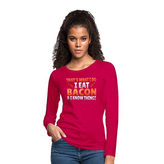 Funny I Eat Bacon And Know Things Bacon Lover Women's Premium Long Sleeve T-Shirt - dark pink
