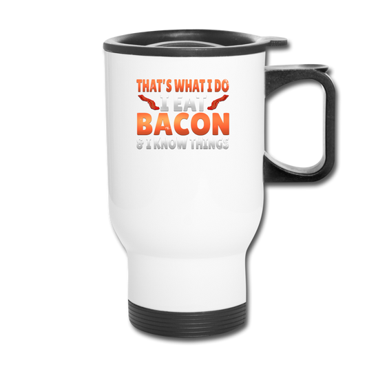 Funny I Eat Bacon And Know Things Bacon Lover Travel Mug - white