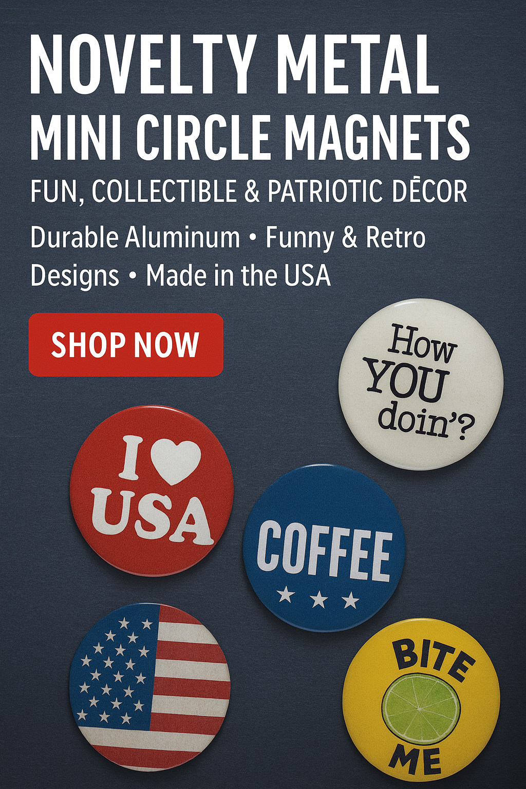 3.5" x 3.5" Inch high gloss metal mini circle with magnet on the back. Made of the highest quality aluminum for a weather resistant finish. It is lightweight & durable. Proudly made in the USA.