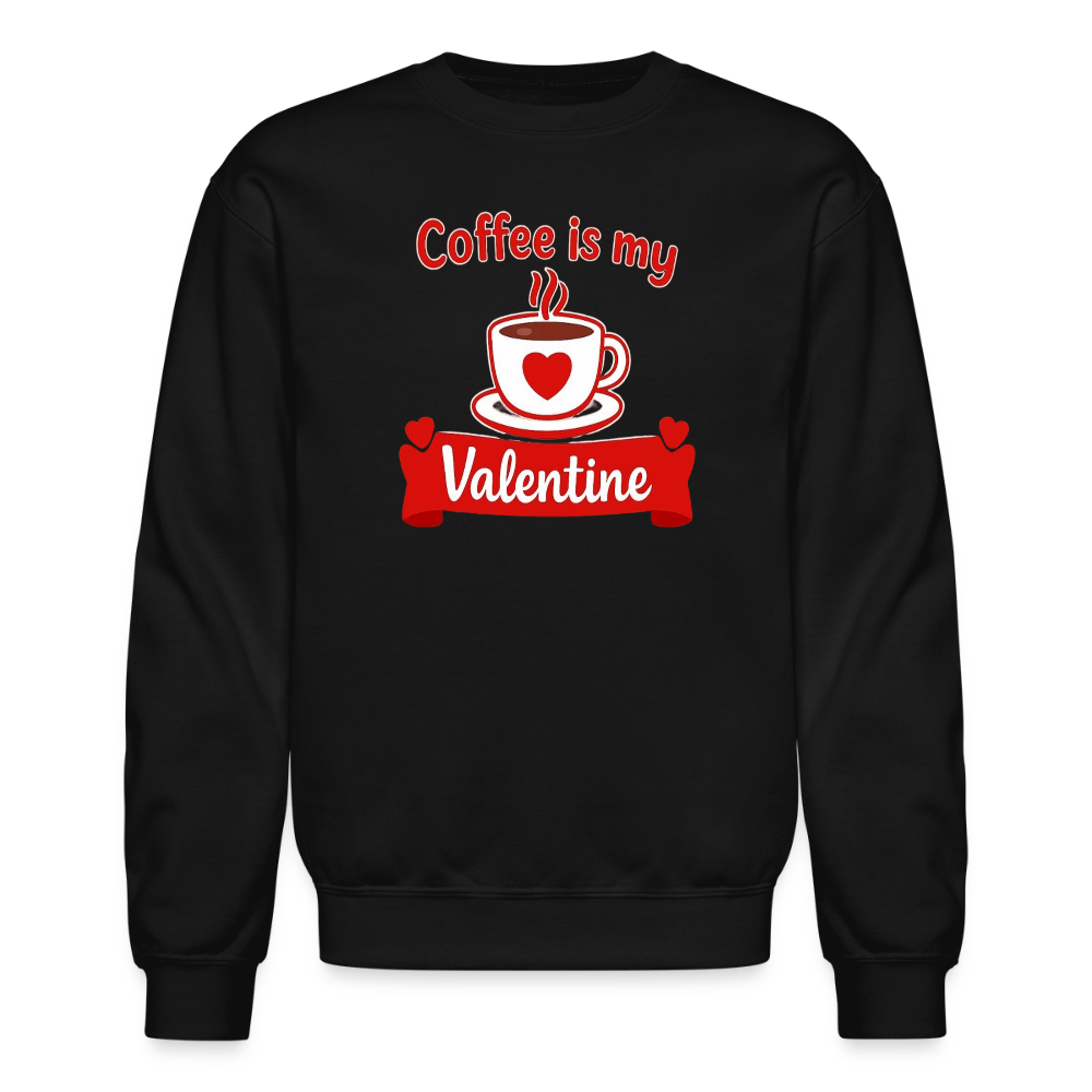Coffee Is My Valentine Funny Coffee Lover Meme Crewneck Sweatshirt – Cozy Valentine Coffee Graphic Pullover - black