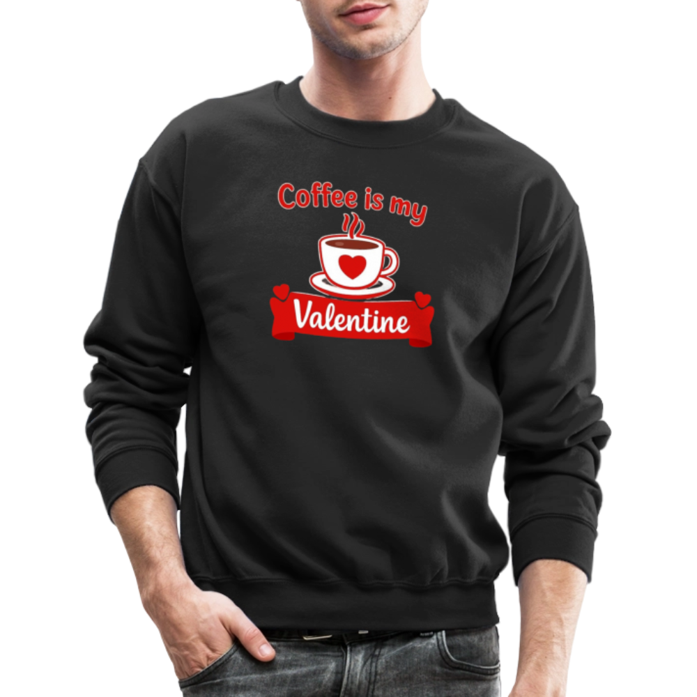 Coffee Is My Valentine Funny Coffee Lover Meme Crewneck Sweatshirt – Cozy Valentine Coffee Graphic Pullover - black