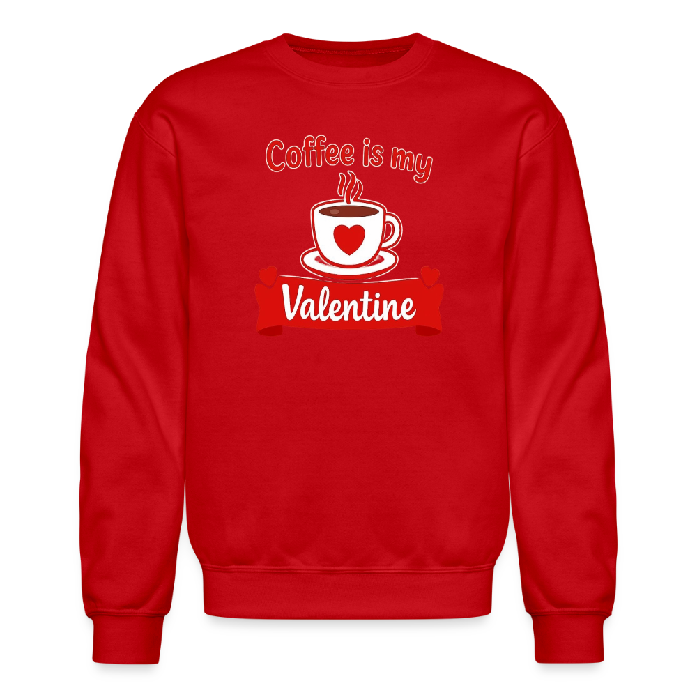 Coffee Is My Valentine Funny Coffee Lover Meme Crewneck Sweatshirt – Cozy Valentine Coffee Graphic Pullover - red
