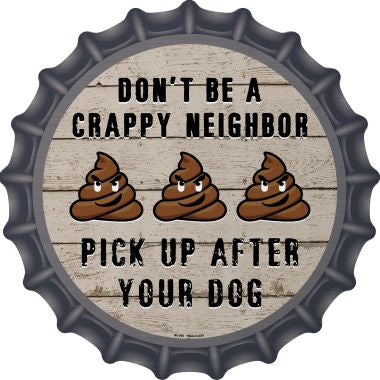 Crappy Neighbor Novelty Metal Bottle Cap 12 Inch sign