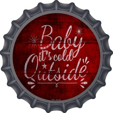 Baby Its Cold Outside Novelty Metal Bottle Cap 12 Inch sign