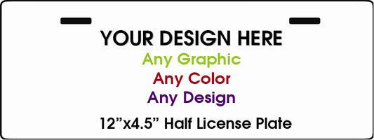 Personalized Design Your Own Custom 12" x 4.5" Novelty Half Automotive Aluminum License Plate Tag