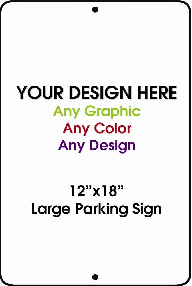 Personalized Design Your Own Custom 12" x 18" Novelty Large Aluminum Parking Sign