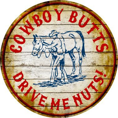 Cowboy Butts Drive Me Nuts Novelty Metal Circular Sign C-547