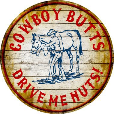 Cowboy Butts Drive Me Nuts Novelty Metal Circular Sign C-547