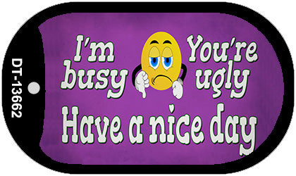 Im Busy Youre Ugly Novelty Metal Dog Tag Necklace DT-13662
