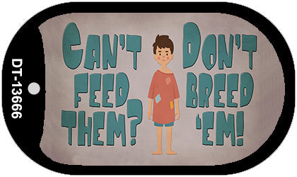 Cant Feed Em Dont Breed Em Novelty Metal Dog Tag Necklace DT-13666