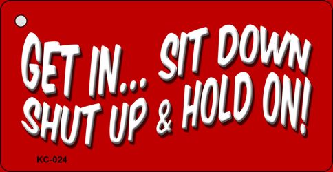 Get In Sit Down Novelty Aluminum Key Chain KC-024