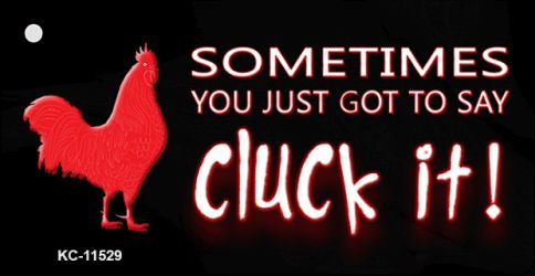 Sometimes You Just Got To Say Cluck It Novelty Metal Key Chain KC-11529