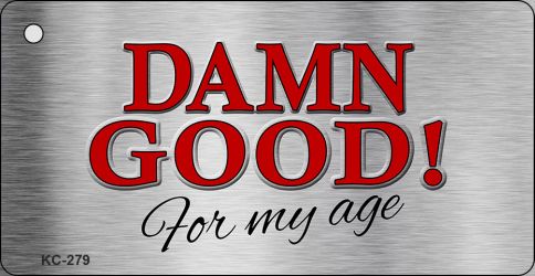 Damn Good For My Age Novelty Metal Key Chain KC-279