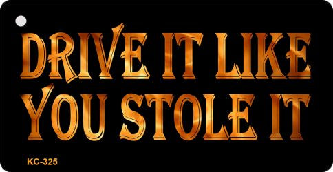 Drive It Like You Stole It Novelty Aluminum Key Chain KC-325