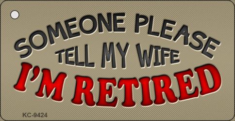 Tell My Wife I Am Retired Novelty Metal Key Chain KC-9424