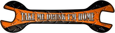 Take Me Drunk Novelty Metal Wrench Sign W-086