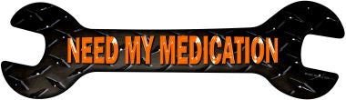 Need My Medication Novelty Metal Wrench Sign W-093