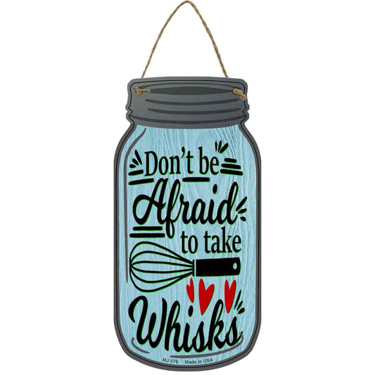 Dont Be Afraid Take Whisks Novelty Metal Mason Jar Sign