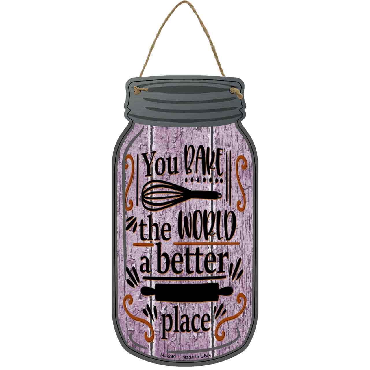 You Bake The World Better Place Novelty Metal Mason Jar Sign