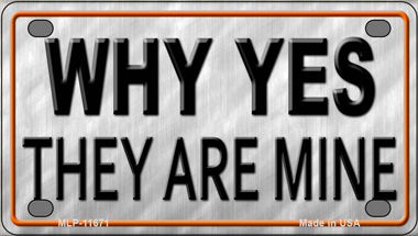 Why Yes They Are Mine Novelty Mini Metal License Plate Tag