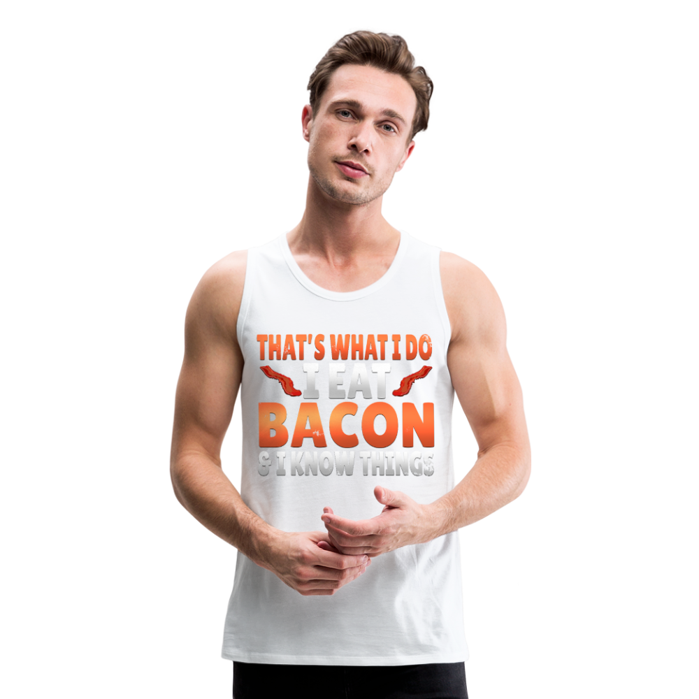 Funny I Eat Bacon And Know Things Bacon Lover Men’s Premium Tank - white