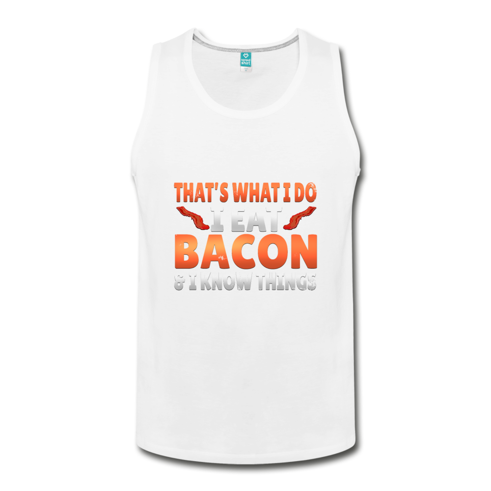 Funny I Eat Bacon And Know Things Bacon Lover Men's Slim Fit Premium Tank - white