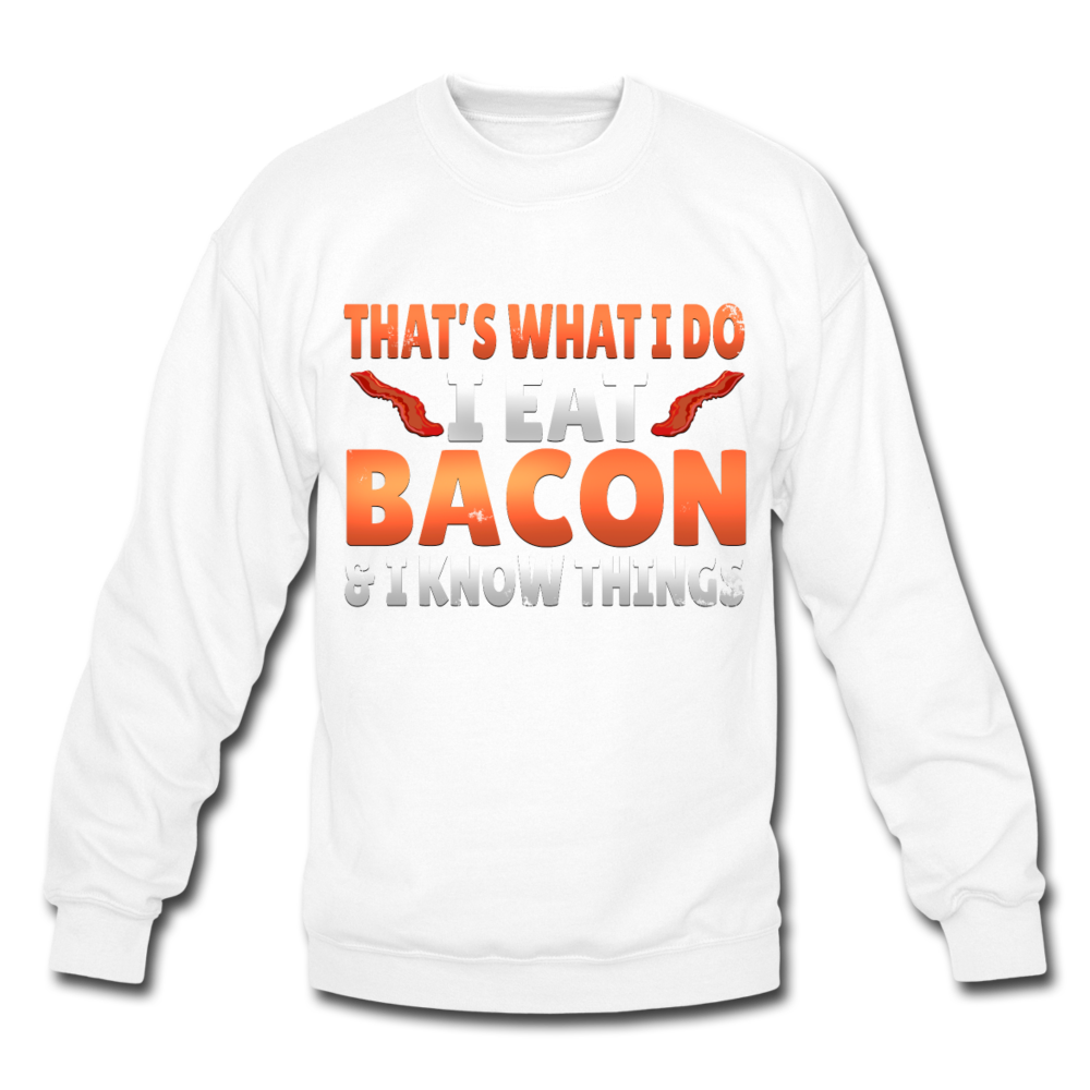 Funny I Eat Bacon And Know Things Bacon Lover Crewneck Sweatshirt - white