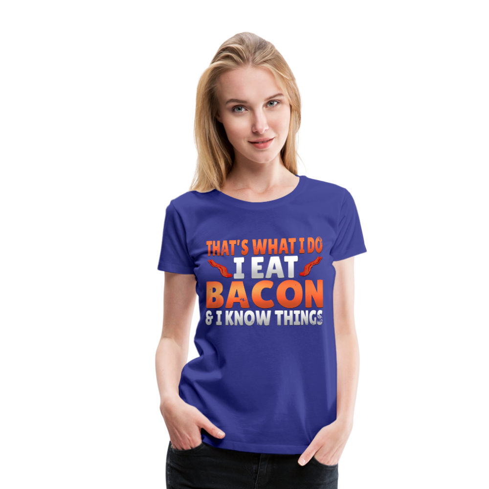 Funny I Eat Bacon And Know Things Bacon Lover Women’s Premium T-Shirt - royal blue