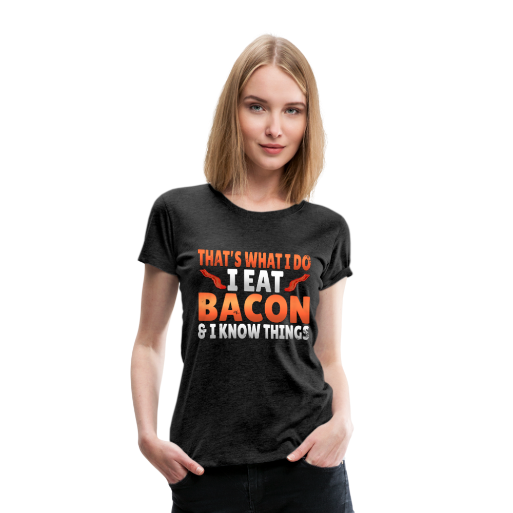 Funny I Eat Bacon And Know Things Bacon Lover Women’s Premium T-Shirt - charcoal gray