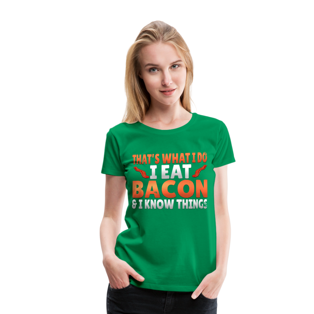 Funny I Eat Bacon And Know Things Bacon Lover Women’s Premium T-Shirt - kelly green