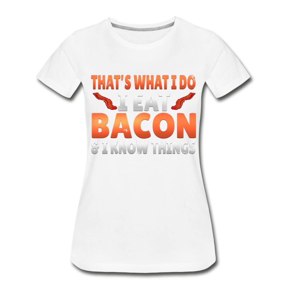 Funny I Eat Bacon And Know Things Bacon Lover Women’s Premium Organic T-Shirt - white