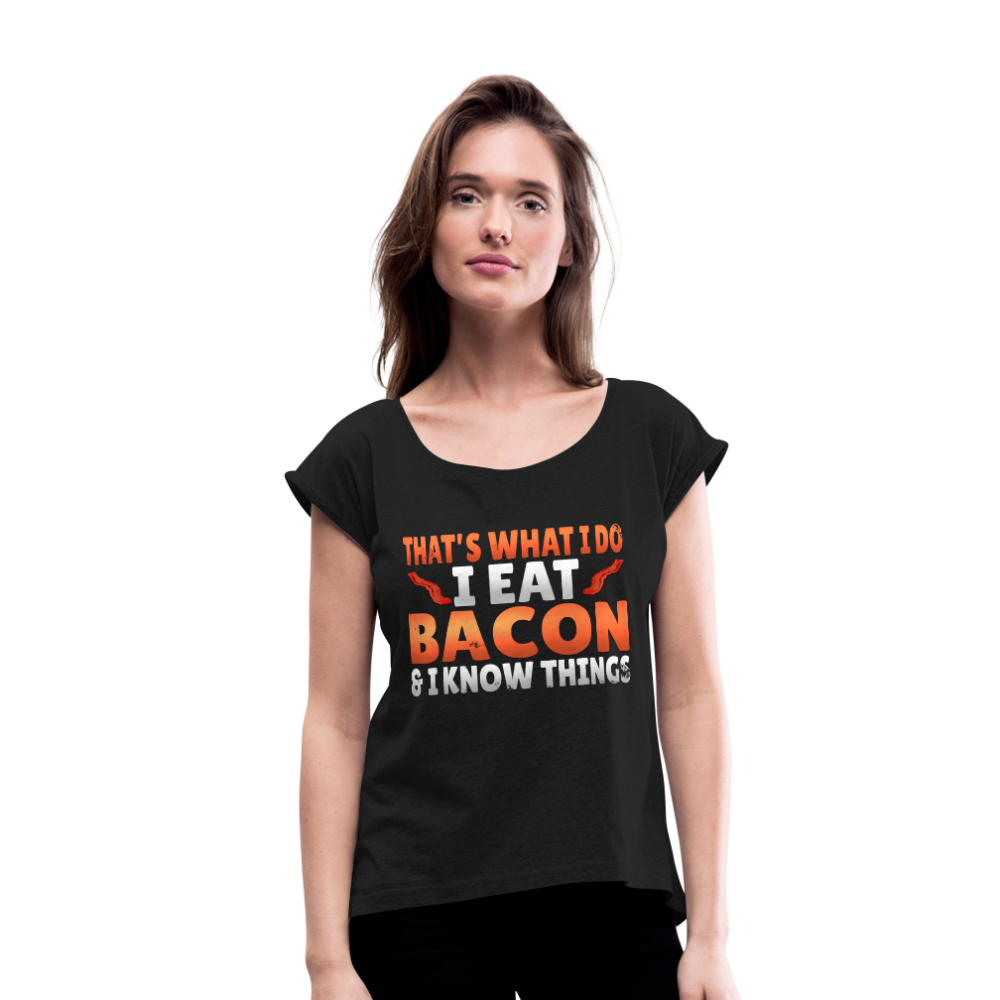 Funny I Eat Bacon And Know Things Bacon Lover Women's Roll Cuff T-Shirt - black