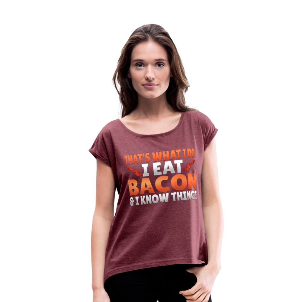 Funny I Eat Bacon And Know Things Bacon Lover Women's Roll Cuff T-Shirt - heather burgundy