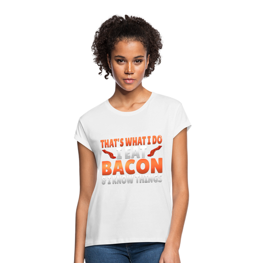 Funny I Eat Bacon And Know Things Bacon Lover Women's Relaxed Fit T-Shirt - white