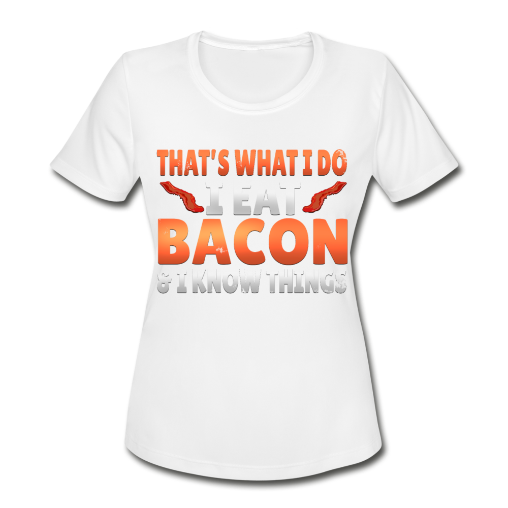 Funny I Eat Bacon And Know Things Bacon Lover Women's Moisture Wicking Performance T-Shirt - white
