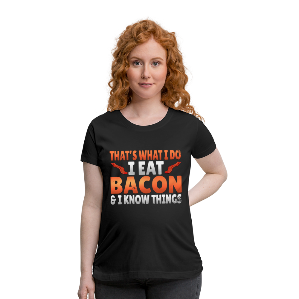 Funny I Eat Bacon And Know Things Bacon Lover Women’s Maternity T-Shirt - black