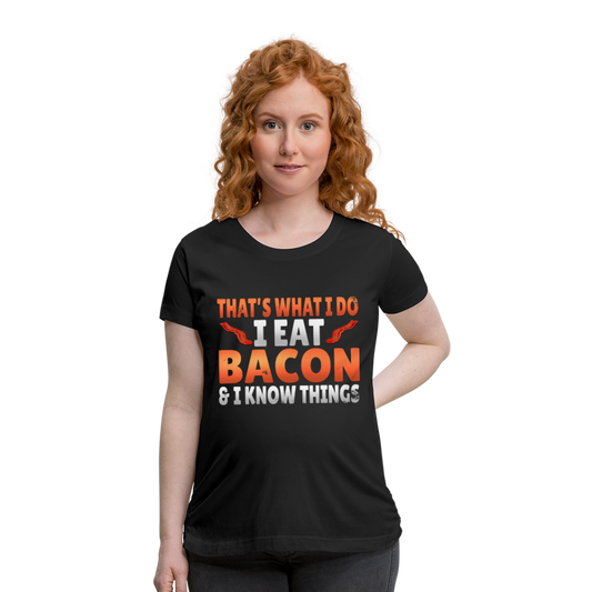 Funny I Eat Bacon And Know Things Bacon Lover Women’s Maternity T-Shirt - black