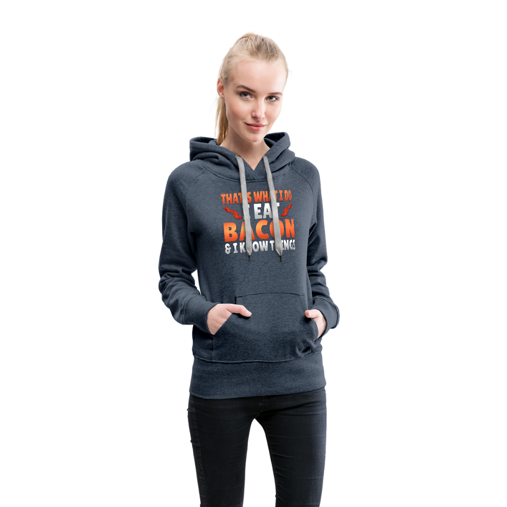 Funny I Eat Bacon And Know Things Bacon Lover Women’s Premium Hoodie - heather denim