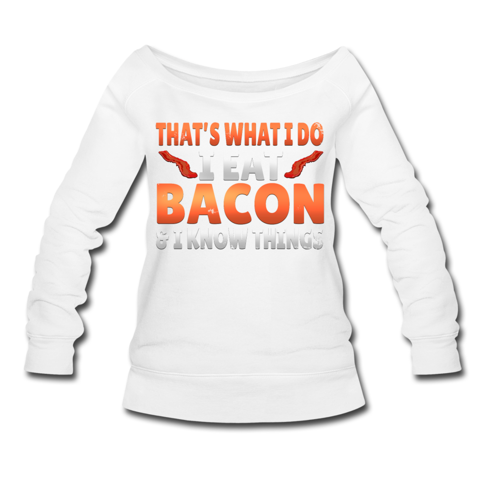 Funny I Eat Bacon And Know Things Bacon Lover Women's Wideneck Sweatshirt - white
