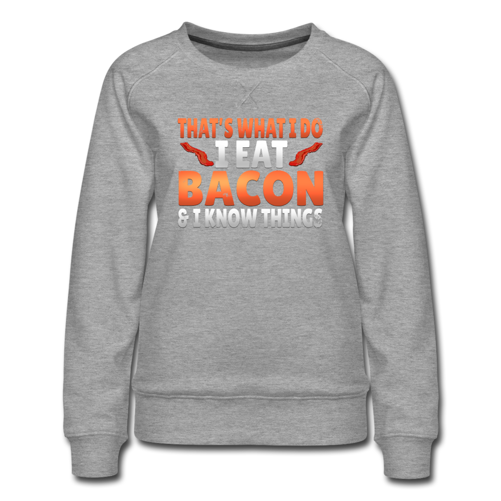 Funny I Eat Bacon And Know Things Bacon Lover Women’s Premium Sweatshirt - heather gray