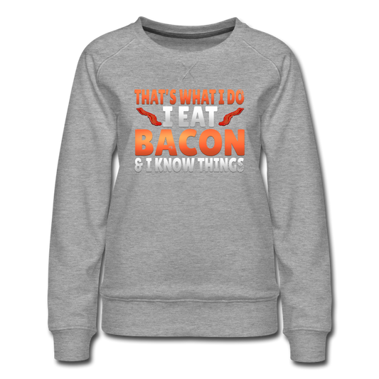 Funny I Eat Bacon And Know Things Bacon Lover Women’s Premium Sweatshirt - heather gray